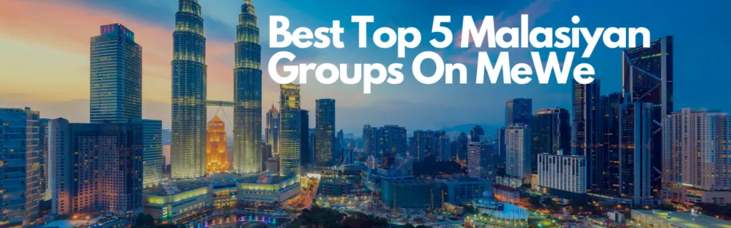 BEST TOP 5 MALASIYAN GROUPS ON MeWe 2 Best Top 5 Malasiyan Groups On MeWe 1